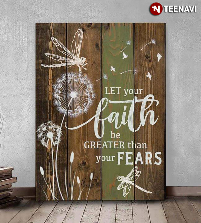 Dragonflies & Dandelion Flowers Let Your Faith Be Greater Than Your Fears