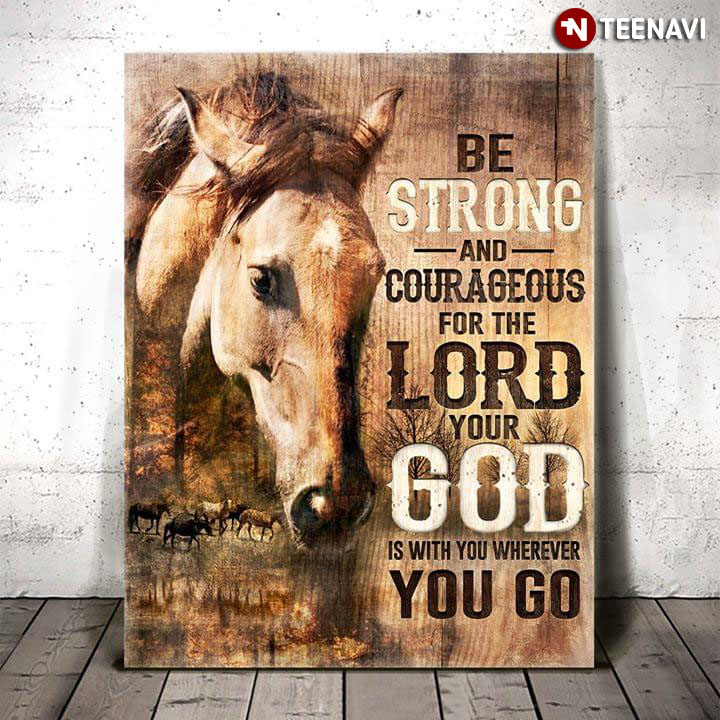 Cool Horse Be Strong And Courageous For The Lord Your God Is With You Wherever You Go