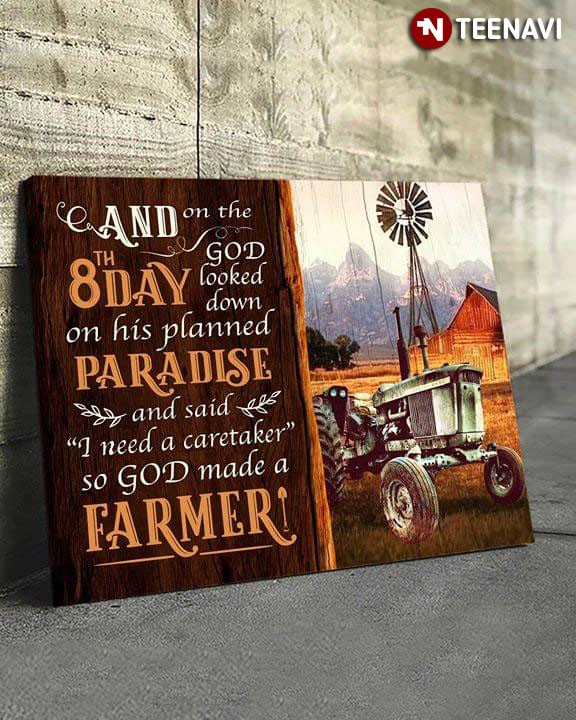 Tractor And On The 8th Day God Looked Down On His Planned Paradise And Said I Need A Caretaker So God Made A Farmer