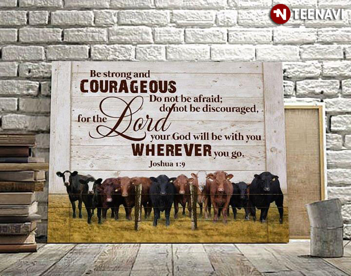 Cows Joshua 1:9 Be Strong And Courageous Do Not Be Afraid Do Not Be Discouraged For The Lord Your God Is With You Wherever You Go
