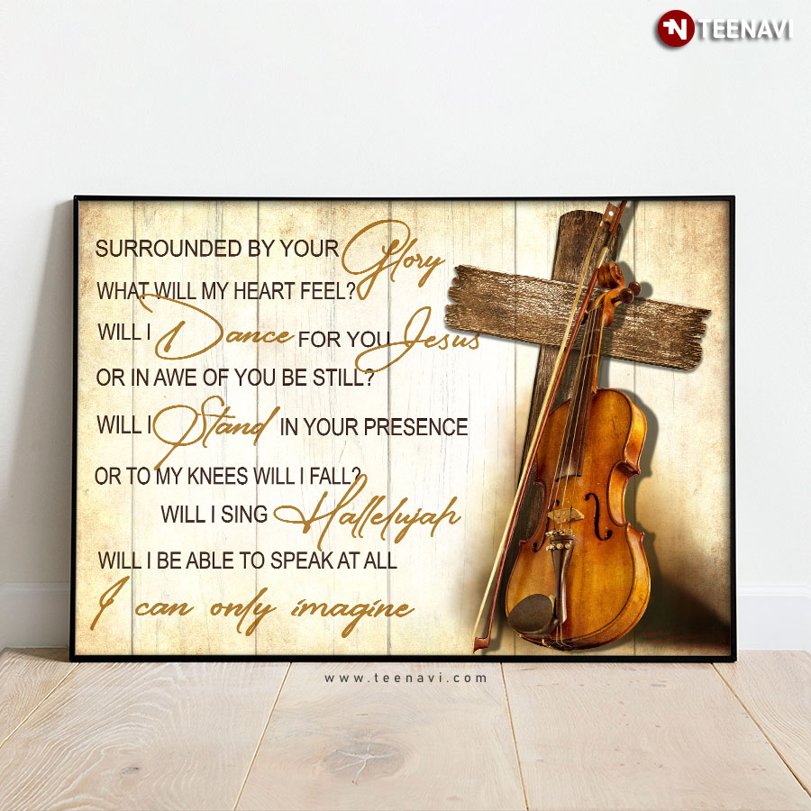 Violin & Jesus Cross I Can Only Imagine Mercy Me Surrounded By Your Glory What Will My Heart Feel? Will I Dance For You Jesus Or In Awe Of You Be Still? Poster