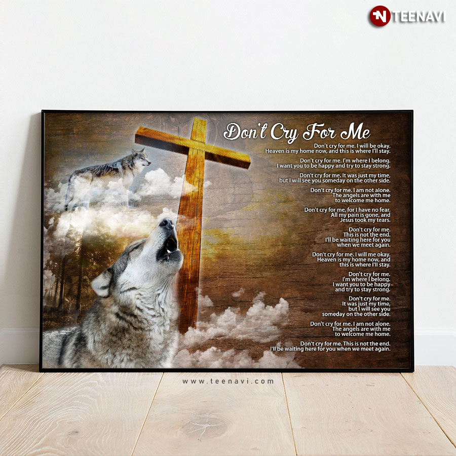 Wolf Don't Cry For Me I'll Be Okay Heaven Is My Home Now And This Is Where I'll Stay Poster
