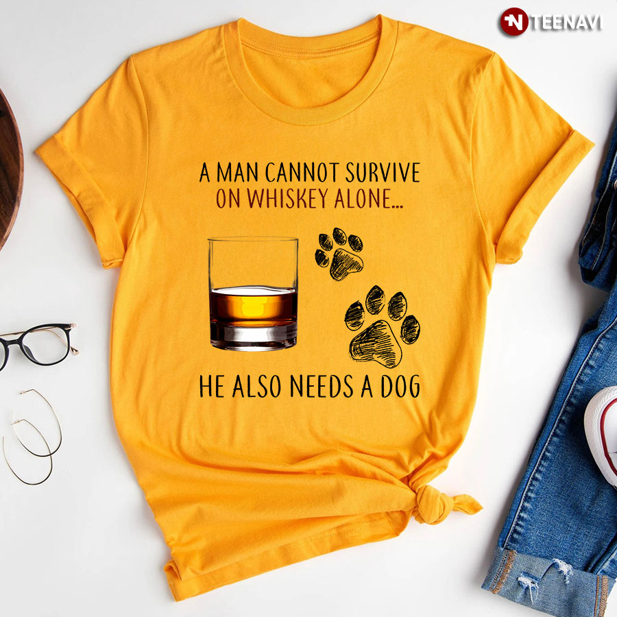 A Man Cannot Survive On Whiskey Alone He Also Needs A Dog T-Shirt