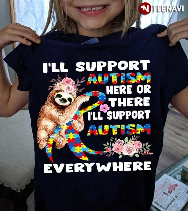 Sloth I'll Support Autism Here Or There I'll Support Autism Everywhere