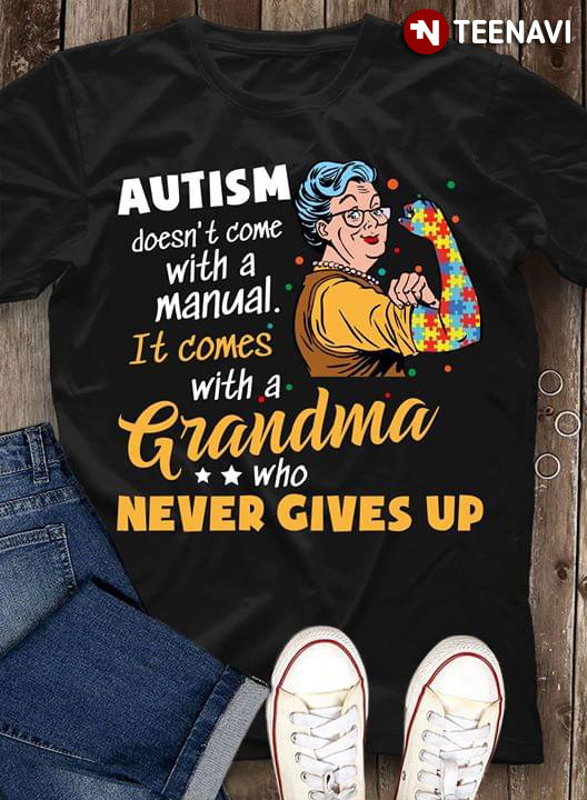 Autism Doesn't Come With A Manual It Comes With A Grandma Who Never Gives Up