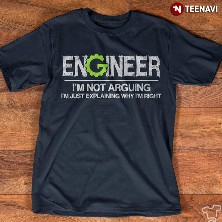 Engineer I'm Not Arguing I'm Just Explaining Why I'm Right Black Version