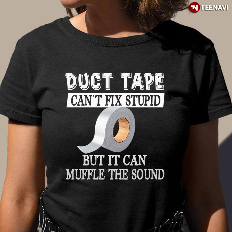 Duct Tape Can't Fix Stupid But It Can Muffle The Sound New Version