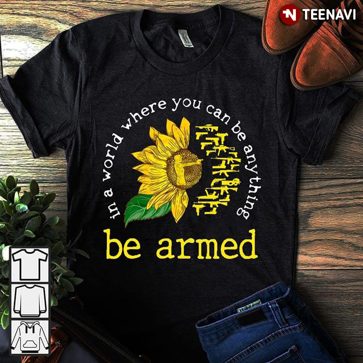 In A World Where You Can Be Anything Be Armed Sunflower