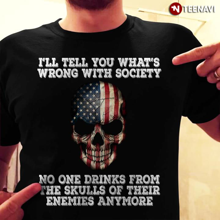 I'll Tell You What's Wrong With Society No One Drinks From The Skulls Of Their Enemies Anymore Flag