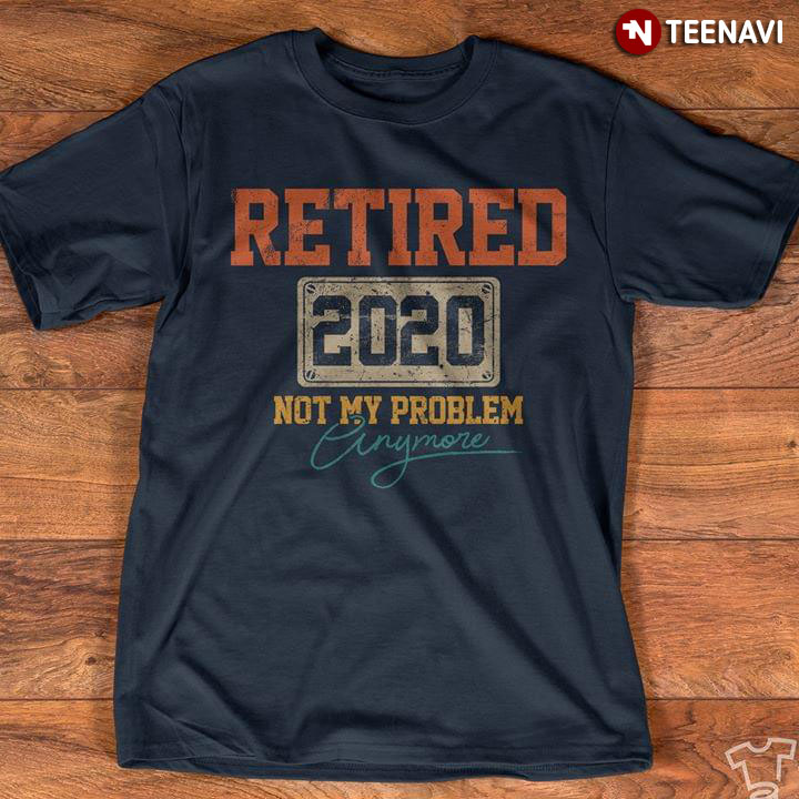 Retired 2020 Not My Problem Anymore Vintage