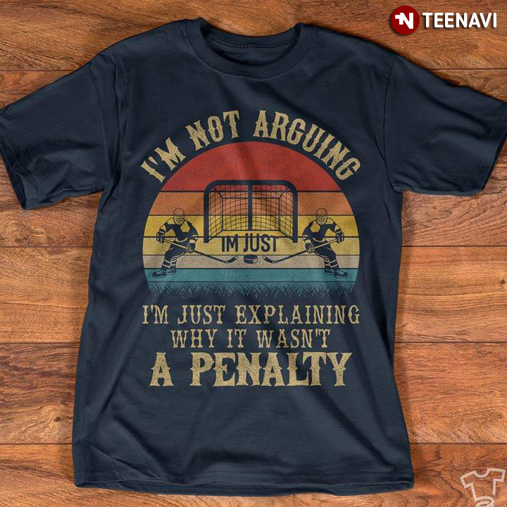 I'm Not Arguing I'm Just Explaining Why It Wasn't A Penalty Ice Hockey