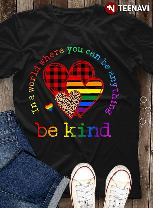 In A World Where You Can Be Anything Be Kind LGBT Pride