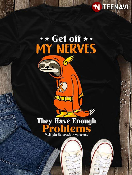 Sloth Get Off My Nerves They Have Enough Problems Multiple Sclerosis Awareness
