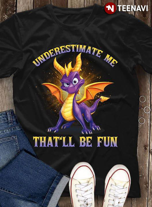 Underestimate Me That'll Be Fun Dragon