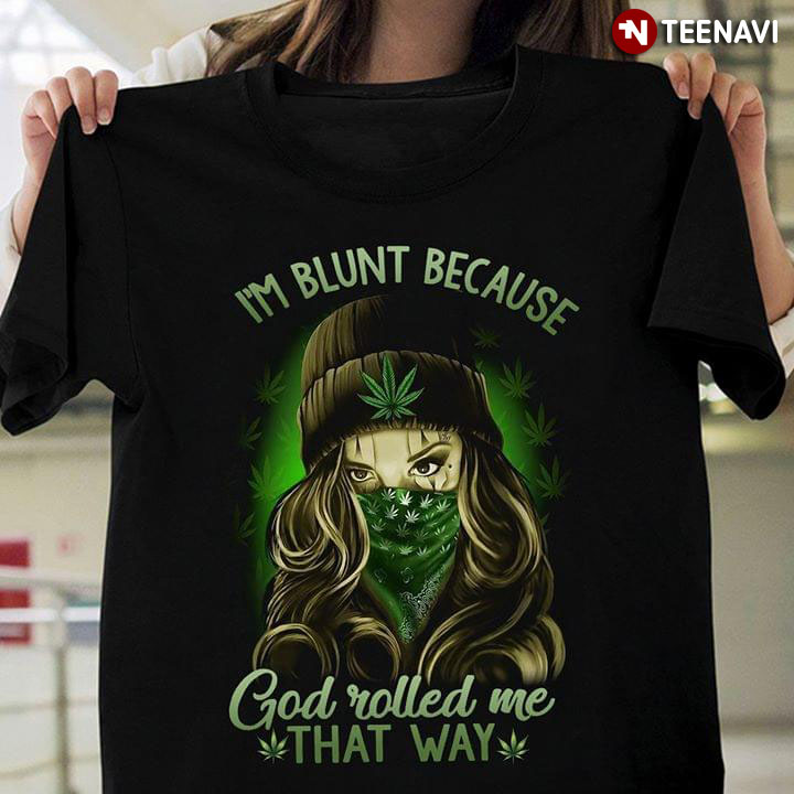 I'm Blunt Because God Rolled Me That Way Cannabis