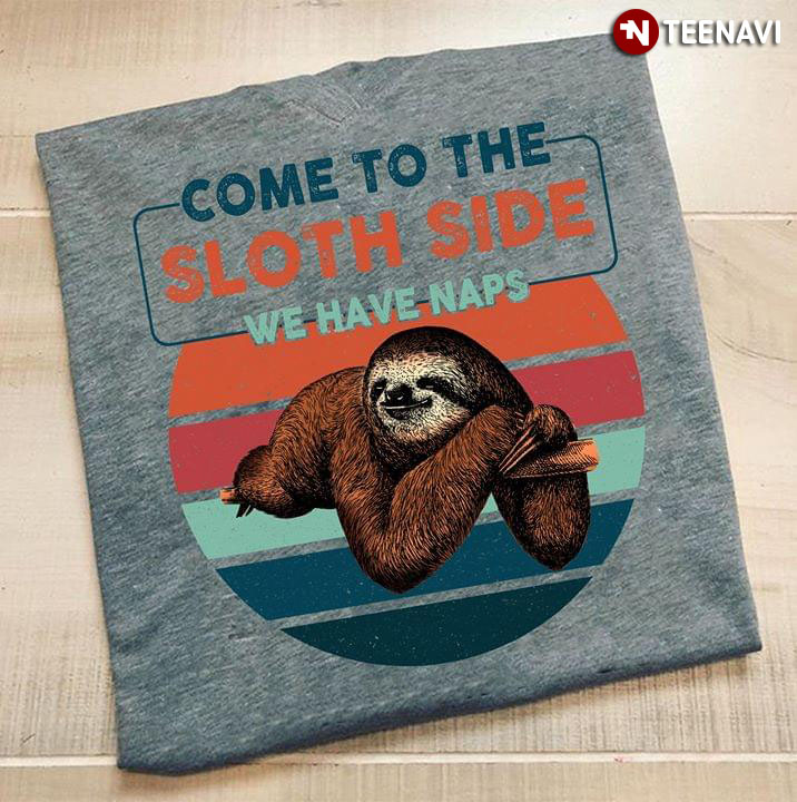 Come To The Sloth Side We Have Naps