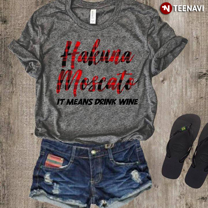 Hakuna Moscato It Means Drink Wine