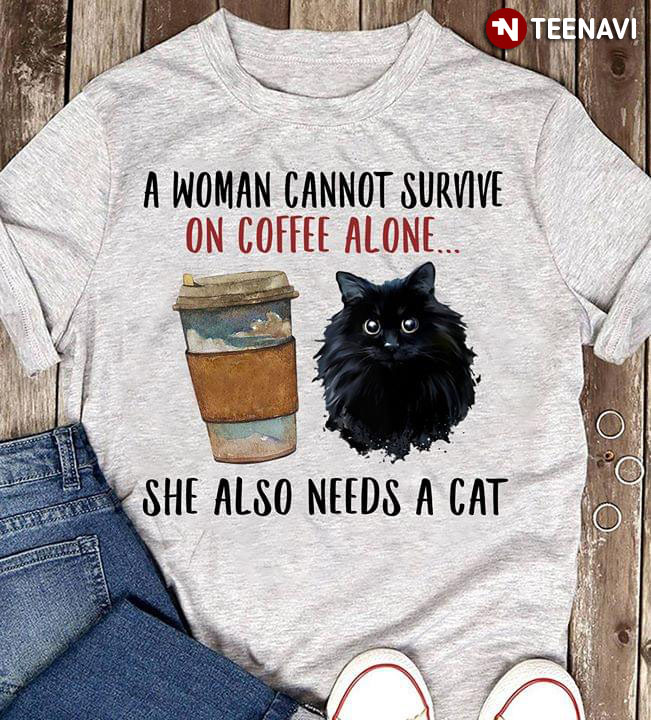 A Woman Cannot Survive On Coffee Alone She Also Needs A Cat New Version