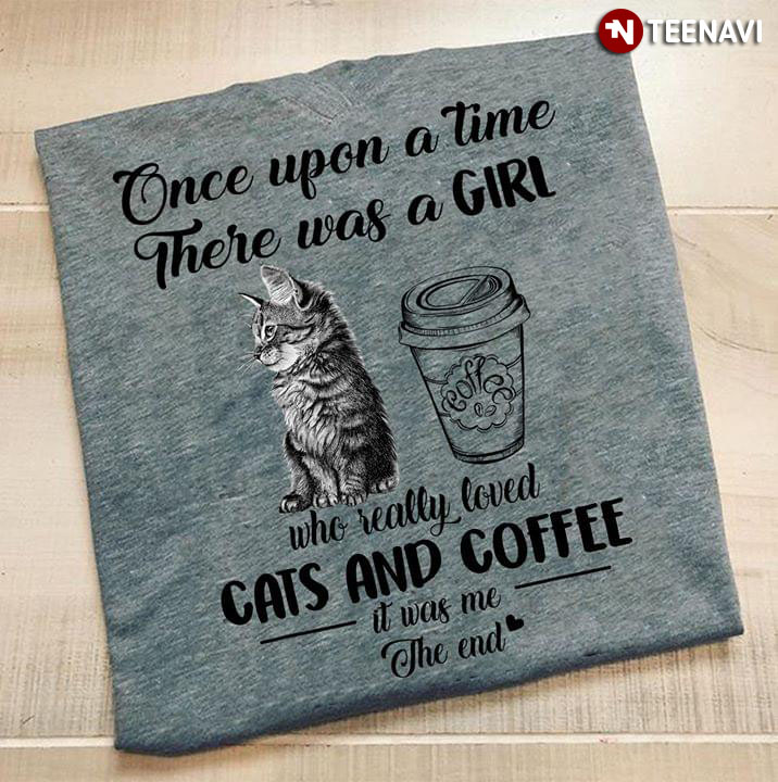 Once Upon A Time There Was A Girl Who Really Loved Cats And Coffee It Was Me The End Grey Version