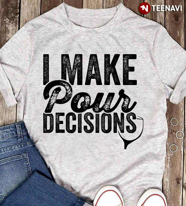 I Make Pour Decisions Wine