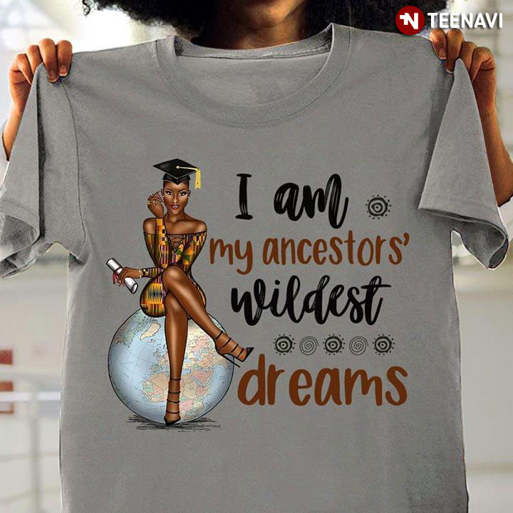 Black Girl on Earth I Am My Ancestor's Wildest Dream