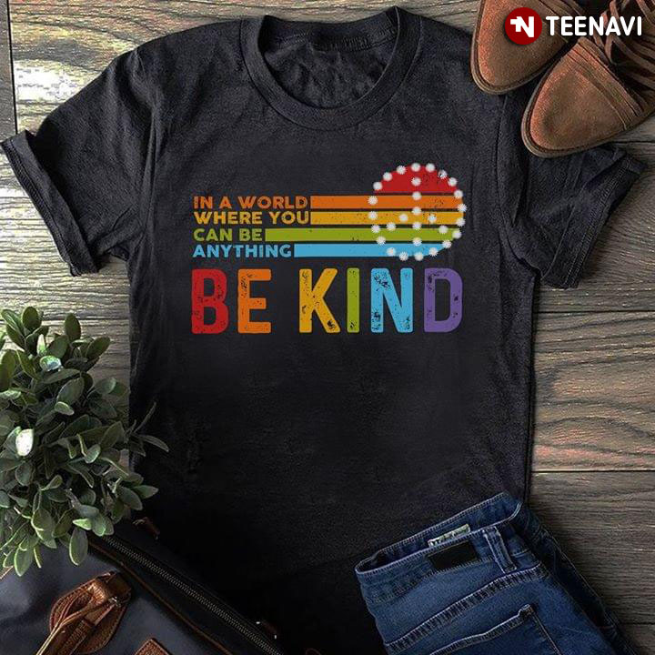 I A World Full Where You Can Be Anything Be Kind Peace Sign LGBT Pride t-shirt
