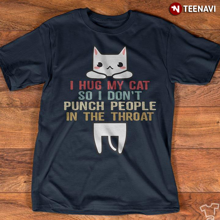 I Hug My Cat So I Don't Punch People In The Throat New Version