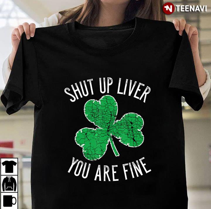 Irish St Patrick's Day Beer Drinking Shut Up Liver You're Fine