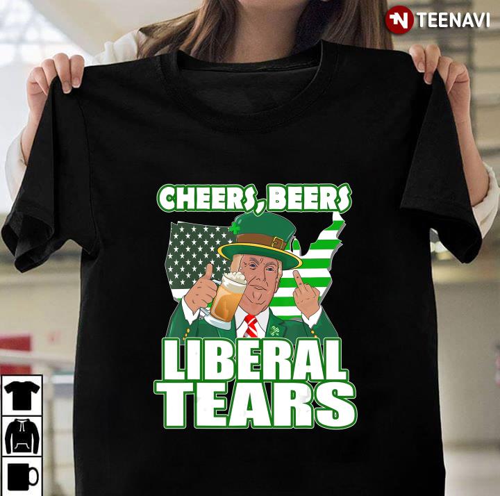 Irish Best Trump St Patrick's Day Usa Cheers Beers Liberal Tears
