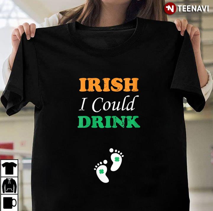 Irish  I Could Drink For New Mom Pregnancy St Patrick's