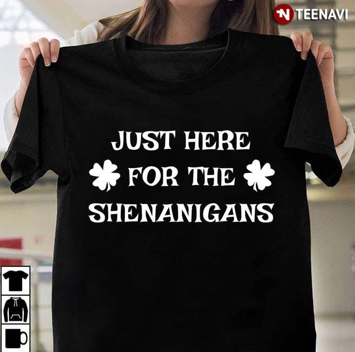 Irish Just Here For The Shenanigans St Patrick's Day Funny Gift