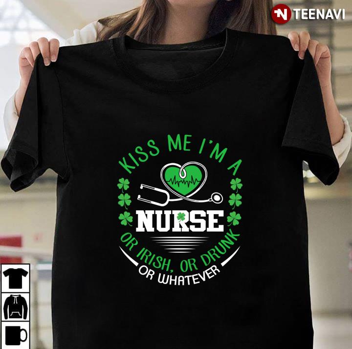Irish Kiss Me I'm A Nurse Or Or Drunk St Patrick's Day Long Sleeve
