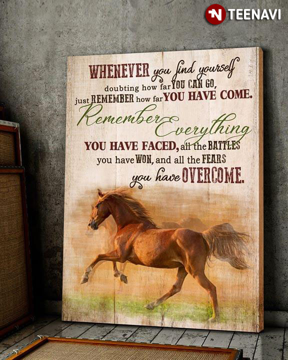Brave Horse Whenever You Find Yourself Doubting How Far You Can Go Just Remember How Far You Have Come