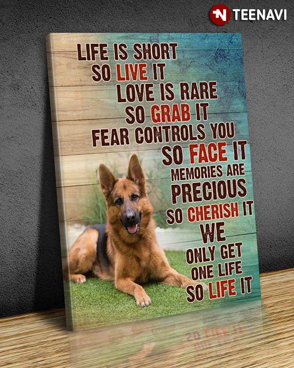 German Shepherd Life Is Short So Live It Love Is Rare So Grab It Fear Controls You So Face It