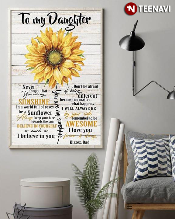 Sunflower Dad & Daughter To My Daughter Never Forget That You Are My Sunshine In The World Full Of Roses Be A Sunflower