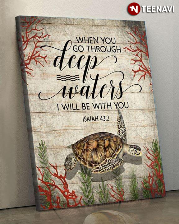 Sea Turtle When You Go Through Deep Waters I Will Be With You Isaiah 43:2
