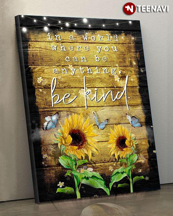 Gorgeous Sunflowers & Butterflies Flying Around In A World Where You Can Be Anything Be Kind