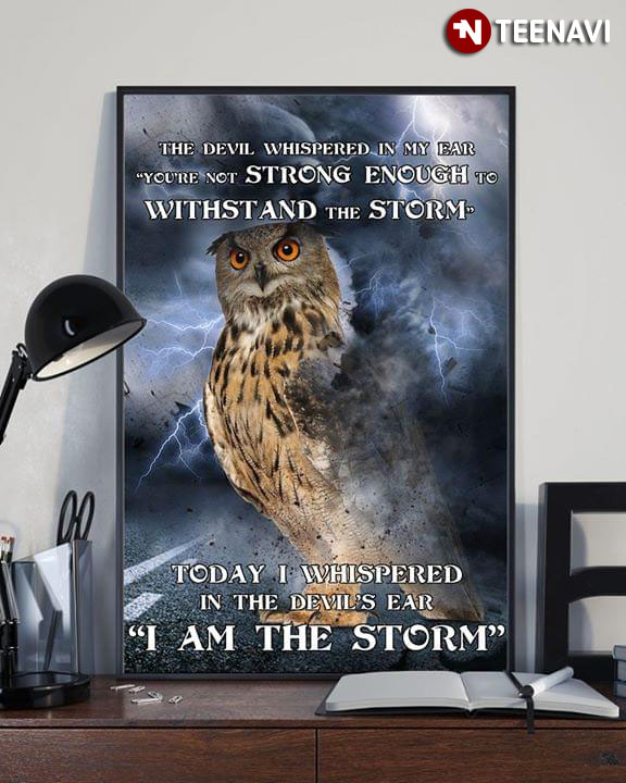Cool Owl The Devil Whispered In My Ear You’re Not Strong Enough To Withstand The Storm Today I Whispered In The Devil’s Ear I Am The Storm