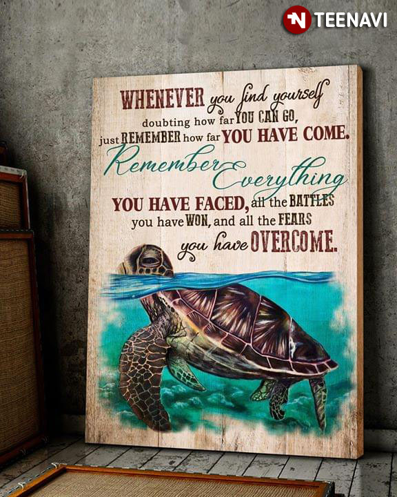 New Version Sea Turtle Whenever You Find Yourself Doubting How Far You Can Go Just Remember How Far You Have Come