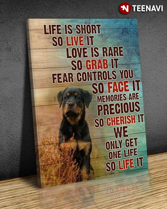 Rottweiler Life Is Short So Live It Love Is Rare So Grab It Fear Controls You So Face It