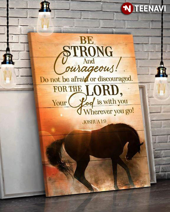 Horse Under The Sun Joshua 1:9 Be Strong And Courageous Do Not Be Afraid Or Discouraged For The Lord Your God Is With You Wherever You Go