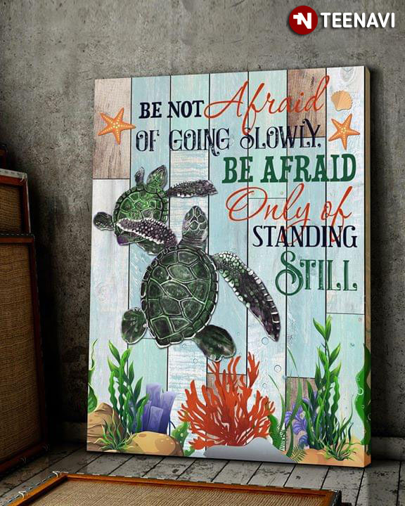 Sea Turtles Be Not Afraid Of Going Slowly Be Afraid Only Of Standing Still