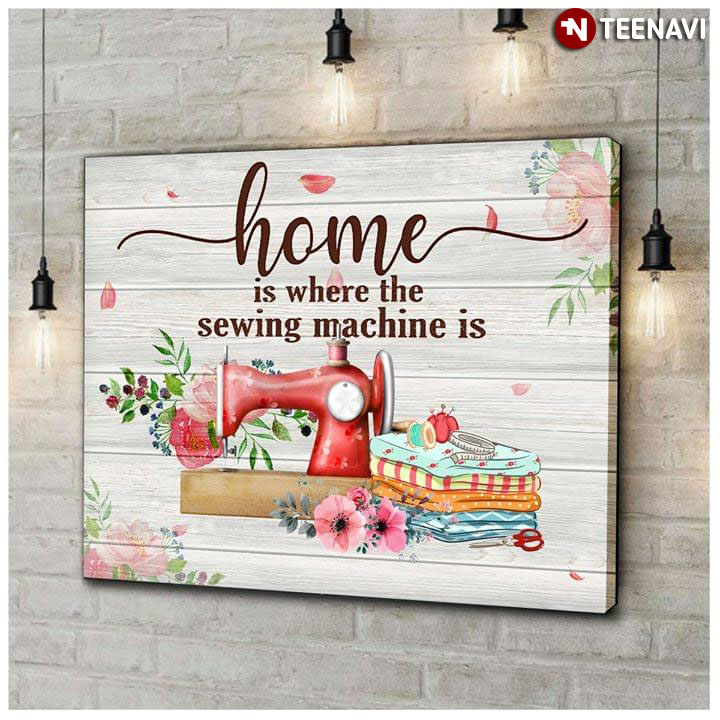 Funny Sewing Machine With Flowers Home Is Where The Sewing Machine Is