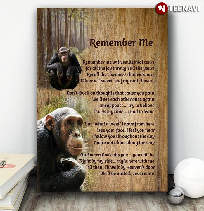 Great Chimpanzees Remember Me Remember Me With Smiles Not Tears For All The Joy Through All The Years