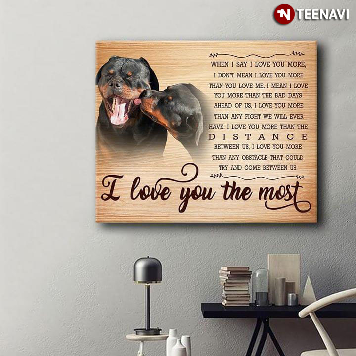 New Version Rottweiler Dogs Licking When I Say I Love You More I Don’t Mean I Love You More Than You Love Me