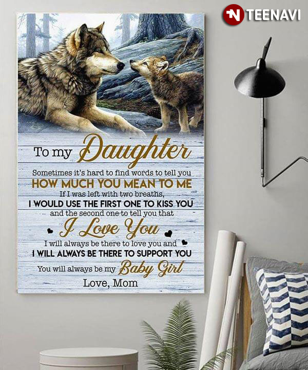Wolf Mom & Baby To My Daughter Sometimes It’s Hard To Find Words To Tell You How Much You Mean To Me If I Was Left With Two Breaths I Would Use The 1st One To Kiss You