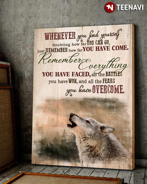 Beautiful Wolf Whenever You Find Yourself Doubting How Far You Can Go Just Remember How Far You Have Come
