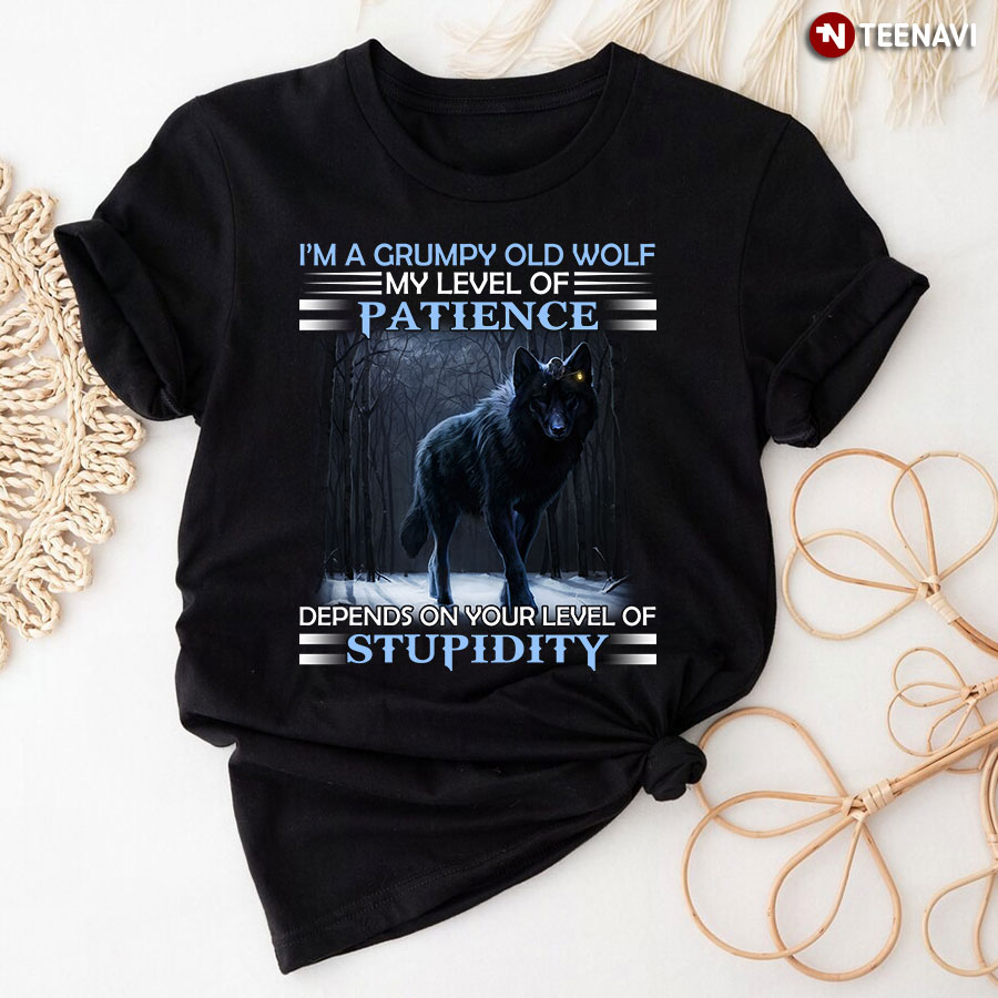 I'm A Grumpy Old Wolf My Level Of Patience Depends On Your Level Of Stupidity