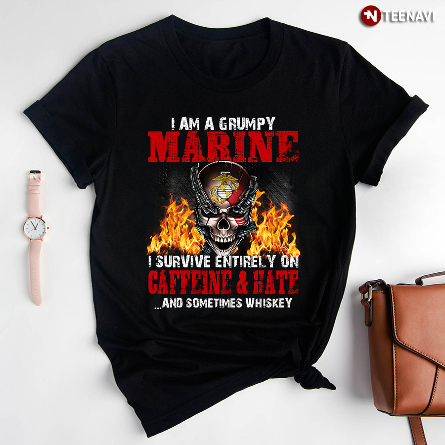 I Am A Grumpy Marine I Survive Entirely On Caffeine & Hate And Sometime Whiskey Skull T-Shirt