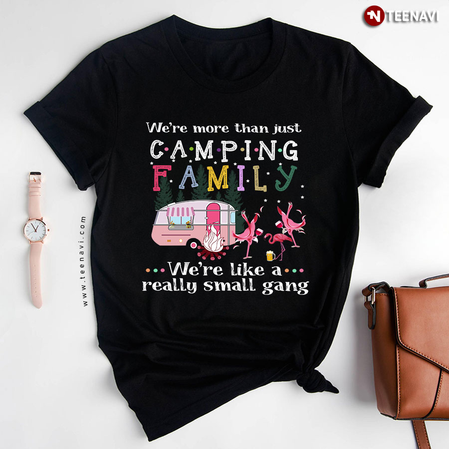 We're More Than Just Camping Family We're Like A Really Small Gang Flamingo T-Shirt